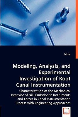 Modeling, Analysis, and Experimental Investigation of Root Canal Instrumentation by He, Rui