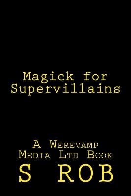 Magick for Supervillains by Rob, S.