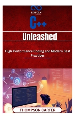 C++ Unleashed: HighPerformance Coding and Modern Best Practices Master: C++ for competitive programming, game development, and software engineering by Carter, Thompson