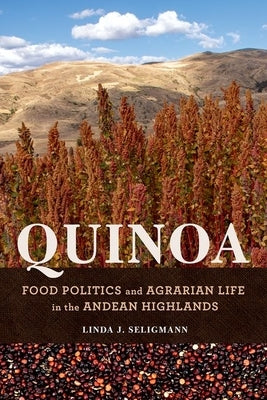 Quinoa: Food Politics and Agrarian Life in the Andean Highlands by Seligmann, Linda J.