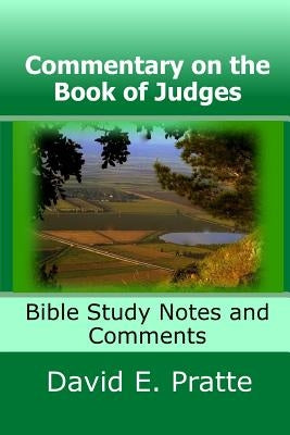 Commentary on the Book of Judges: Bible Study Notes and Comments by Pratte, David E.