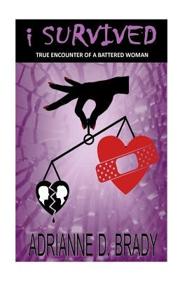 I Survived: True Encounter of A Battered Woman by Brady, Adrianne Denise