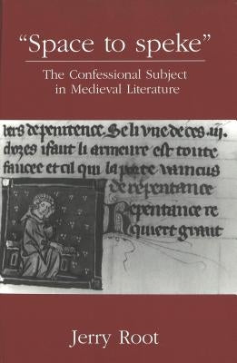 «Space to Speke»: The Confessional Subject in Medieval Literature by Root, Jerry
