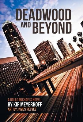 Deadwood and Beyond by Meyerhoff, Kip