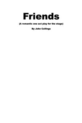 Friends (A romantic one act play for the stage) by Collings, John