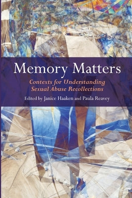 Memory Matters: Contexts for Understanding Sexual Abuse Recollections by Haaken, Janice