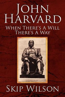 John Harvard: When There's A Will There's A Way by Wilson, Skip
