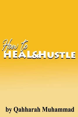 How to Heal and Hustle by Muhammad, Qahharah