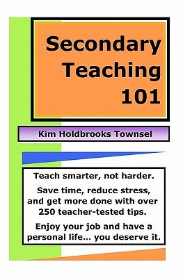 Secondary Teaching 101: Teach smarter, not harder. by Townsel, Kim Holdbrooks