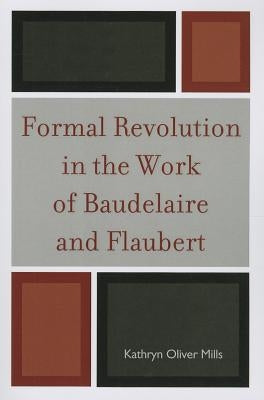 Formal Revolution in the Work of Baudelaire and Flaubert by Mills, Kathryn Oliver