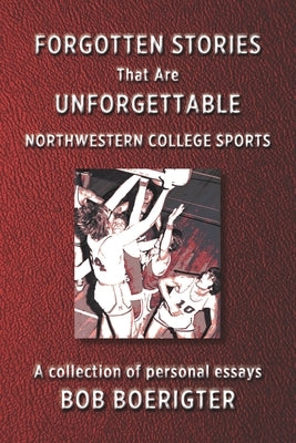 Forgotten Stories That Are Unforgettable: Northwestern College Sports by Boerigter, Bob
