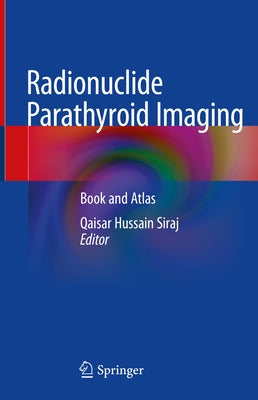 Radionuclide Parathyroid Imaging: Book and Atlas by Siraj, Qaisar Hussain