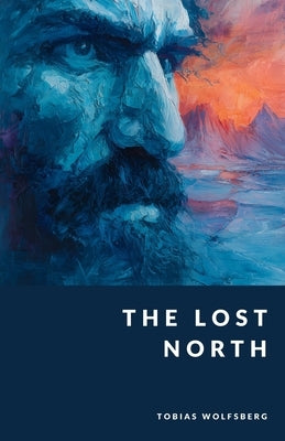 The Lost North: A Mythic History of the Germanic Tribes Before the Viking Age by Wolfsberg, Tobias