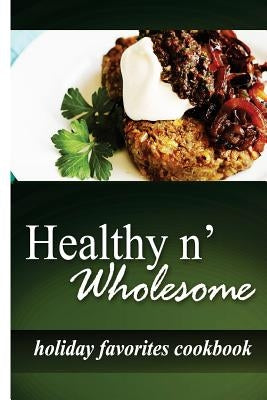 Healthy n' Wholesome - Holiday Favorites Cookbook: Awesome healthy cookbook for beginners by Wholesome, Healthy N.