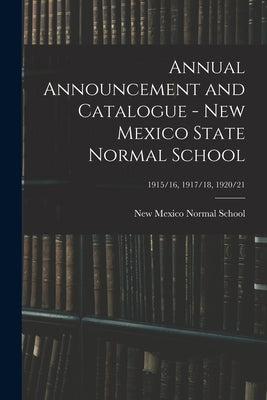 Annual Announcement and Catalogue - New Mexico State Normal School; 1915/16, 1917/18, 1920/21 by New Mexico Normal School (Silver City