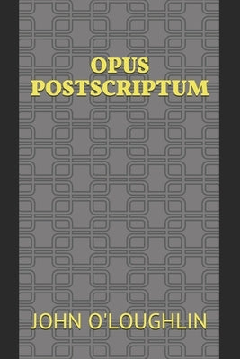 Opus Postscriptum by O'Loughlin, John