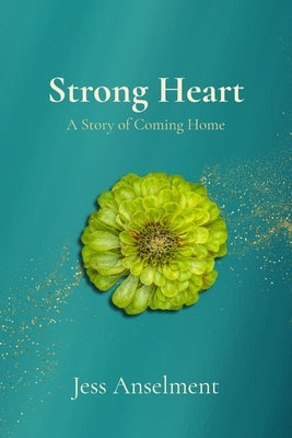 Strong Heart: A Story of Coming Home by Anselment, Jess