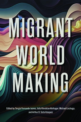 Migrant World Making by Juárez, Sergio F.