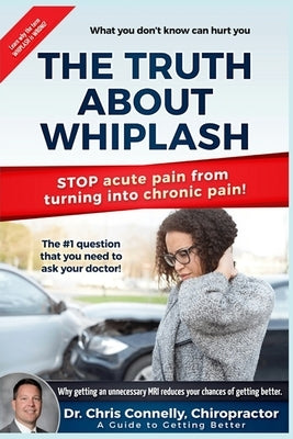 The Truth About Whiplash: A Guide to Getting Better by Connelly, Christopher