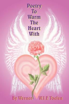 Poetry To Warm The Heart With by Toelen, Werner W. J. F.