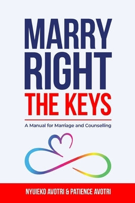 Marry Right - The Keys: A manual for Marriage and Counselling by Avotri, Patience