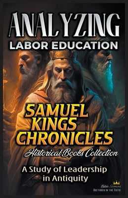 Analyzing Labor Education in Samuel, kings and Chronicles: A Study of Leadership in Antiquity by Sermons, Bible