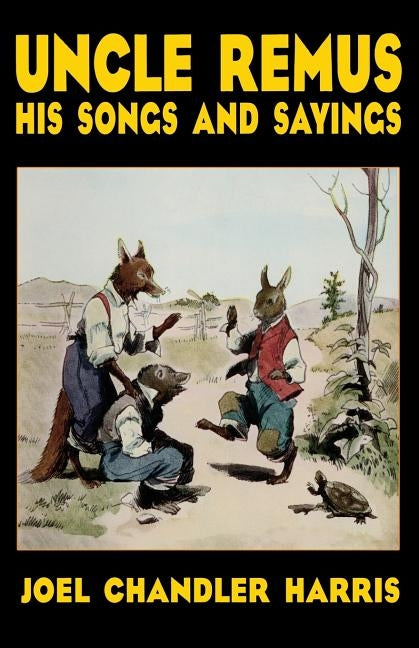 Uncle Remus: His Songs and Sayings by Harris, Joel Chandler