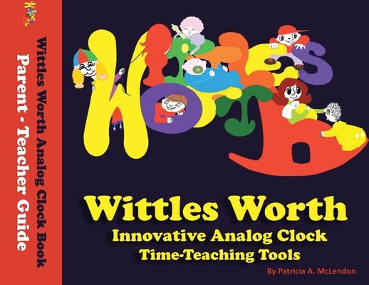 Wittles Worth Innovative Analog Clock Time-Teaching Tools by McLendon, Patricia A.
