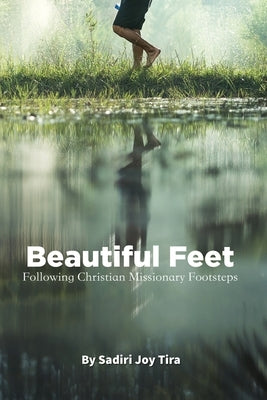Beautiful Feet: Following Christian Missionary Footsteps by Tira, Sadiri Joy