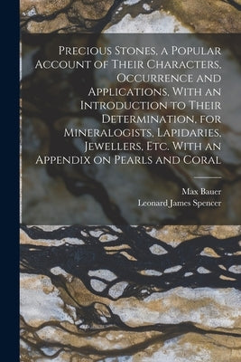 Precious Stones, a Popular Account of Their Characters, Occurrence and Applications, With an Introduction to Their Determination, for Mineralogists, L by Bauer, Max