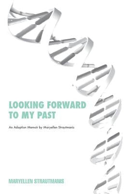 Looking Forward to My Past by Strautmanis, Maryellen