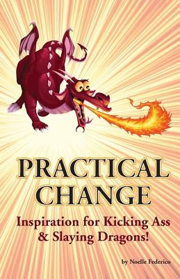 Practical Change: Inspiration for Kicking Ass & Slaying Dragons by Creative Pear