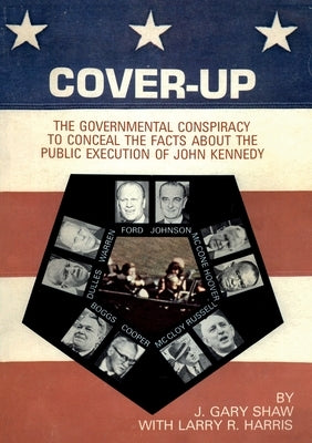 Cover-Up: The Governmental Conspiracy To Conceal the Facts About the Public Execution of John Kennedy by Shaw, J. Gary