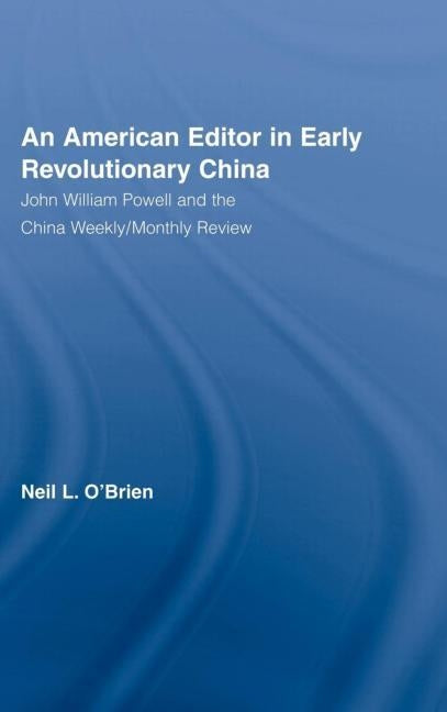 American Editor in Early Revolutionary China: John William Powell and the China Weekly/Monthly Review by O'Brien, Neil