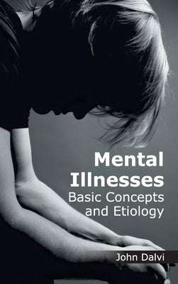 Mental Illnesses: Basic Concepts and Etiology by Dalvi, John