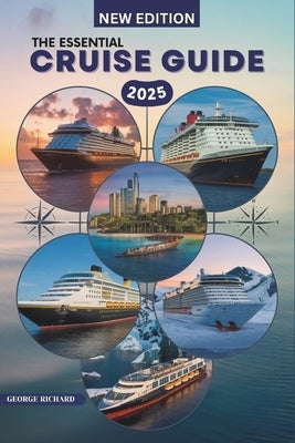 The Essential Cruise Guide: Explore the Top Cruise Lines and Dream Destinations by Richard, George