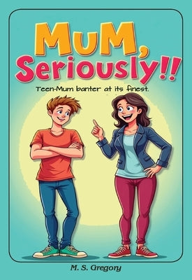 Mum Seriously!!: Teen-mum banter at its finest! by Gregory, Margaret