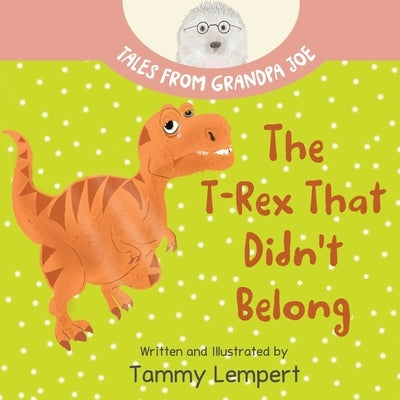 The T-Rex that Didn't Belong: A Children's Book About Belonging for Kids Ages 4-8 by Lempert, Tammy