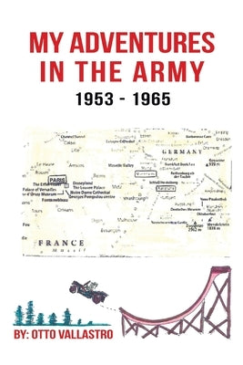 My Adventures in the Army 1953-1965 by Vallastro, Otto