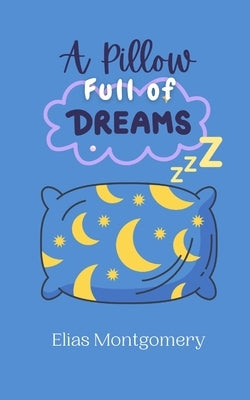A Pillow Full of Dreams by Montgomery, Elias
