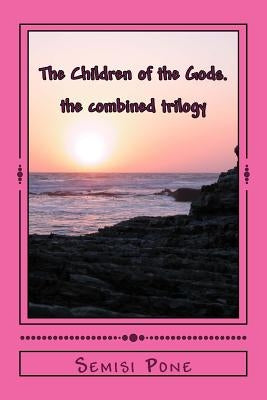The Children of the Gods: The Combined Trilogy by Pone, Semisi