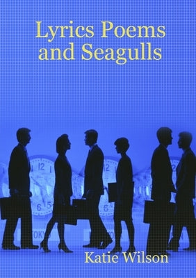 Lyrics Poems and Seagulls by Wilson, Katie