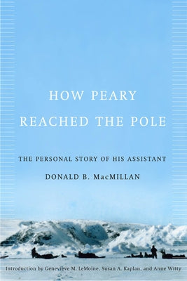 How Peary Reached the Pole: The Personal Story of His Assistant by MacMillan, Donald B.