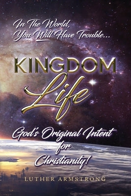 Kingdom Life: God's Original Intent for Christianity by Armstrong, Luther