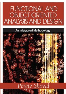 Functional and Object Oriented Analysis and Design: An Integrated Methodology by Shoval, Peretz