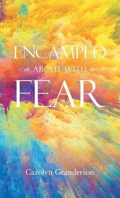 Encamped About with Fear by Granderson, Carolyn