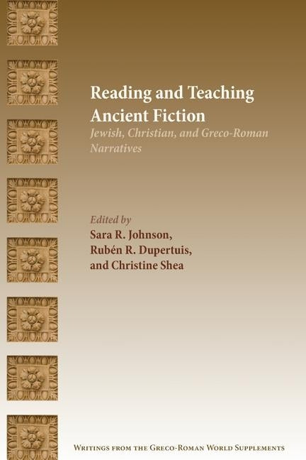 Reading and Teaching Ancient Fiction: Jewish, Christian, and Greco-Roman Narratives by Johnson, Sara R.