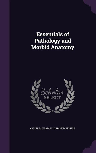 Essentials of Pathology and Morbid Anatomy by Semple, Charles Edward Armand