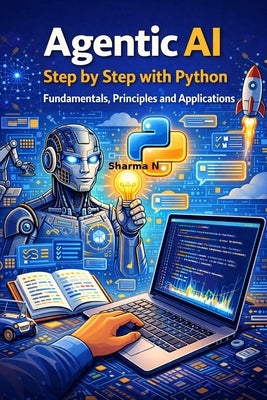 Agentic AI Step by Step with Python: Fundamentals, Principles and Applications by N, Sharma
