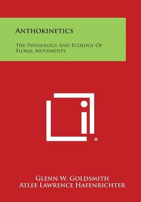 Anthokinetics: The Physiology and Ecology of Floral Movements by Goldsmith, Glenn W.
